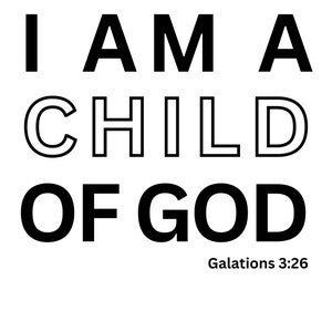 May include: Black and white text graphic that reads "I AM A CHILD OF GOD" with the scripture reference "Galations 3:26" below.