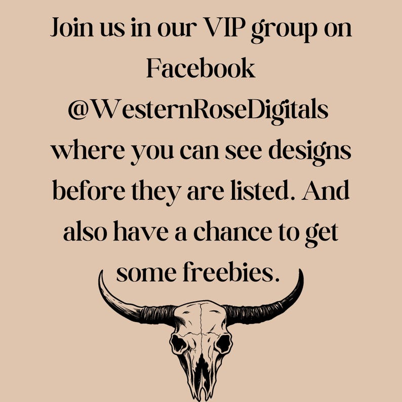 May include: Text graphic with a skull of a bull with horns, and the text "Join us in our VIP group on Facebook @WesternRoseDigitals where you can see designs before they are listed. And also have a chance to get some freebies."