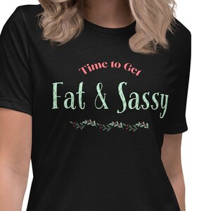 Time to Get Fat and Sassy Women's Funny Holiday T-Shirt