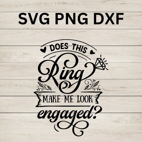 Does This Ring Make Me Look Engaged SVG, Wedding PNG, Bridal Shower Svg, Valentine's Day, Bridal Party