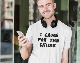 I Came For The Skiing Unisex T-Shirt, Skier Gift
