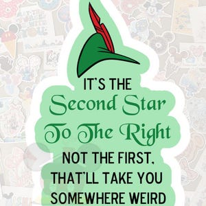 May include: A sticker featuring a green hat with a red feather and the text "IT'S THE Second Star To The Right, NOT THE FIRST, THAT'LL TAKE YOU SOMEWHERE WEIRD." The sticker has a light green border and is surrounded by other stickers.