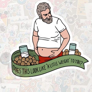 May include: A sticker featuring a cartoon illustration of a man in a white t-shirt and red shorts, holding his belly. A green banner reads "DOES THIS LOOK LIKE A LITTLE WEIGHT TO YOU?" with cookies and milk glasses.