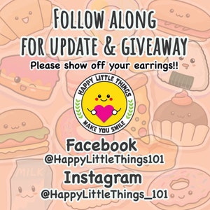May include: A graphic with a yellow circle with a smiling face holding a pink heart and the text "Happy Little Things" around the circle. The text "Make You Smile" is below the circle. The text "Follow Along For Update & Giveaway" is at the top of the graphic. The text "Please show off your earrings!!" is below the circle. The text "Facebook @HappyLittleThings101" is below the circle. The text "Instagram @HappyLittleThings_101" is below the circle. The graphic is surrounded by cartoon food items.