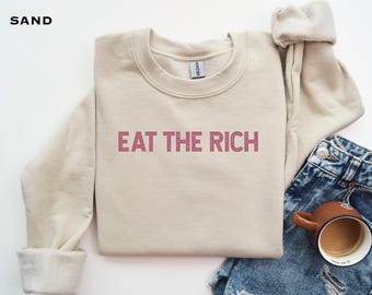 Eat The Rich Protest Sweatshirt, Activist T, Social Justice T, Statement TShirt, Political Apparel, Gift For Socialist, Progressive Politics