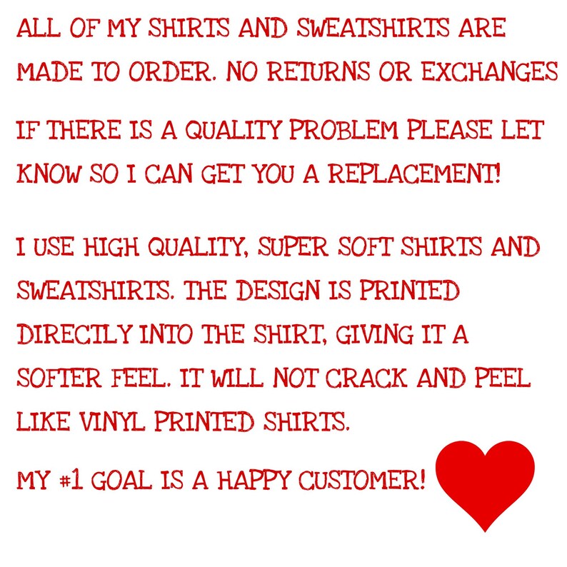 May include: Text in red font on a white background. The text states that shirts and sweatshirts are made to order, with no returns or exchanges. It also mentions the use of high-quality, soft materials and direct printing for a softer feel. A red heart is in the bottom right.