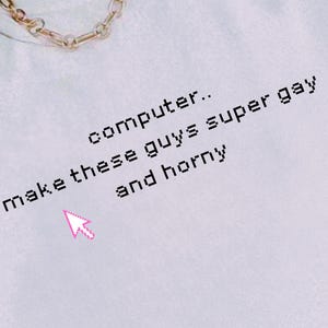 computer.. make these guys super gay and horny T-Shirt | Text Graphic Tee | Internet humor