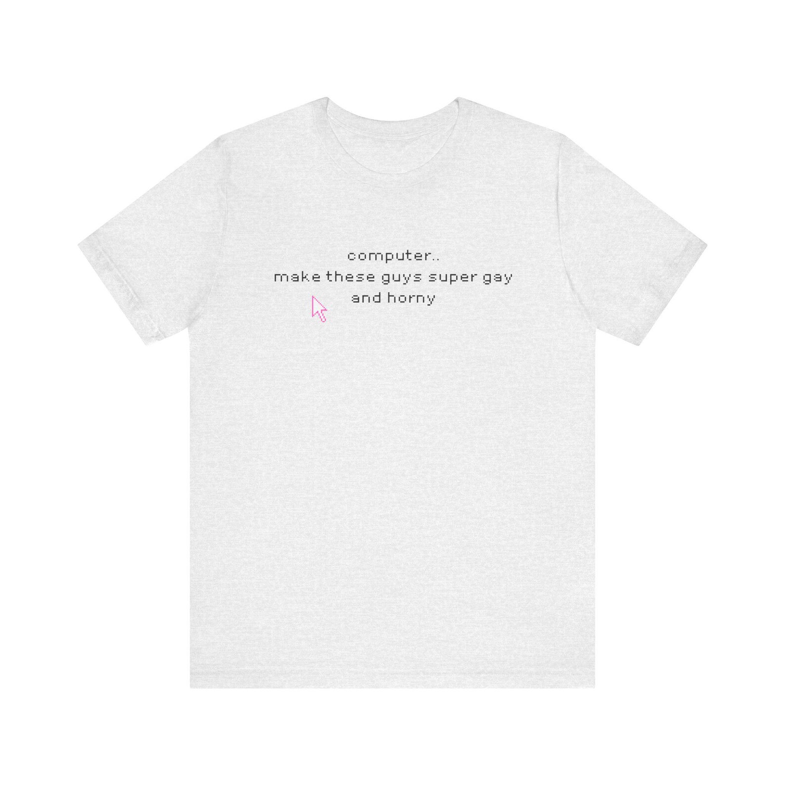 Computer.. Make These Guys Super Gay and Horny T-shirt | Text Graphic ...