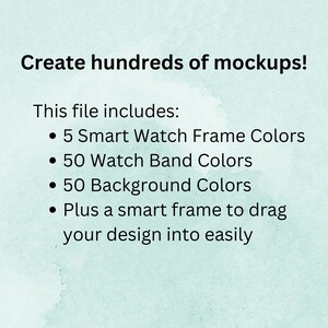May include: Text on a light blue background that reads "Create hundreds of mockups!" and "This file includes: 5 Smart Watch Frame Colors, 50 Watch Band Colors, 50 Background Colors, Plus a smart frame to drag your design into easily."