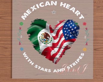 May include: A distressed wood heart shape with the Mexican and American flags inside. The text around the heart reads "Mexican Heart with Stars and Stripes".