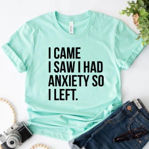 I Came I Saw I Had Anxiety So I Left Shirt