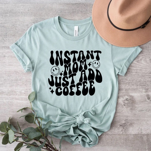 Instant Mom Just Add Coffee Shirt, Coffee Shirt, Mom Shirt, Mom Life Shirt, Funny Mom Shirt, Coffee Lover Tee, Mom Quotes T-shirt