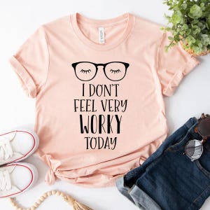 I Don&#39;t Feel Very Worky Today Shirt