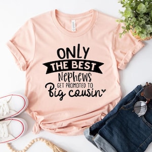 Only The Best Nephews Get Promoted To Big Cousin Shirt, Cousin Announcement Shirt, Pregnancy Reveal Shirt