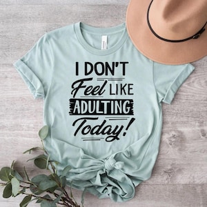 I Dont Feel Like Adulting Today Shirt