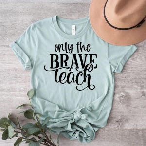 Only The Brave Teach Shirt, Teacher Shirt, School Shirt, Teach Shirt, Teacher Gift T-shirt, Teacher Life Shirt, Back to School Shirt
