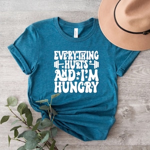 Everything Hurts And I&#39;m Hungry Shirt