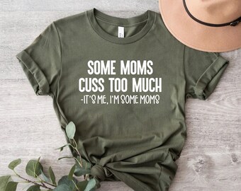 Some Moms Cuss Too Much Shirt, Funny Mom Tee, Sarcastic Mom Shirt, Mom Life Humor Shirt, Gift for Mom