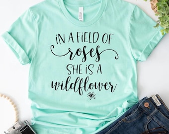 In A Field Of Roses She Is A Wildflower Shirt
