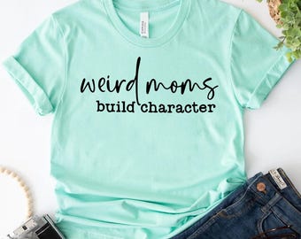 Weird Moms Build Character Shirt