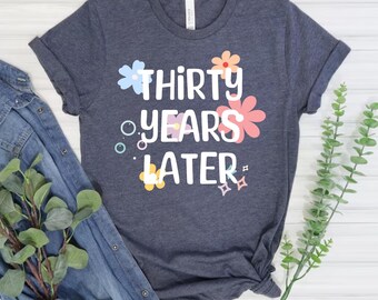 30th Birthday Shirt Thirty Years Later Tee Dirty 30 Party Shirt 1994 Birthday T-Shirt Cute Floral Birthday Gift for Her Milestone Tee