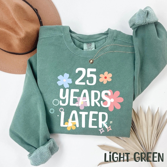 25th Birthday Sweatshirt, 25 Years Later Shirt, 25th Birthday Gift For Her, Customizable Birthday Tee, Womens Birthday Gift, Birthday Girl
