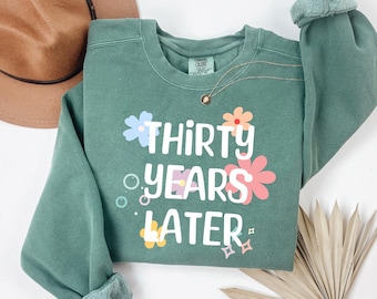 30th Birthday Sweatshirt Thirty Years Later Shirt Dirty 30 Gift for Her 1994 Birthday Shirt Fun 30th Birthday Party Tee Milestone Gift