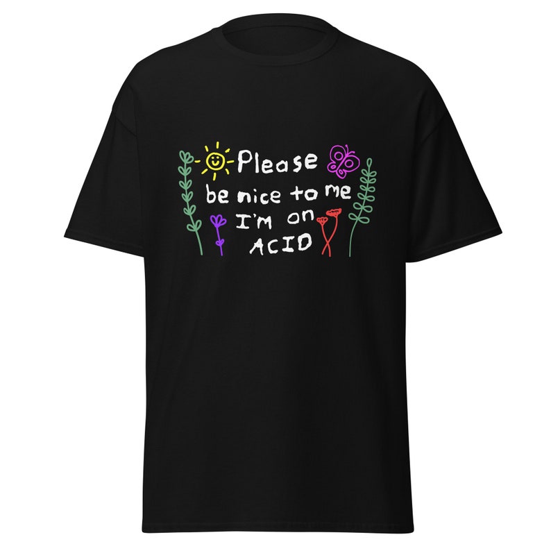 Please be nice to me I'm on Acid T Shirt, Rave EDM Festival Shirt, Party Stoner techno shirt, ,Mushrooms LSD Trip gift.