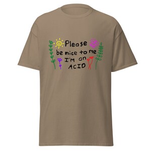 Please be nice to me I'm on Acid T Shirt, Rave EDM Festival Shirt, Party Stoner techno shirt, ,Mushrooms LSD Trip gift.