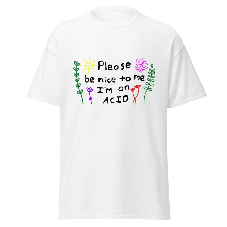 Please be nice to me I'm on Acid T Shirt, Rave EDM Festival Shirt, Party Stoner techno shirt, ,Mushrooms LSD Trip gift.