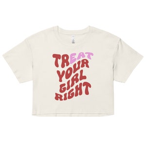 Treat Your Girl Right Crop Top, Eat Your Girl Funny Shirt, Graphic baby tees, LGBT clothing, Pride Crop Top, Lesbian Shirt Funny Gift