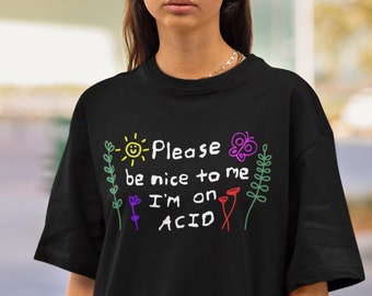 Please be nice to me I'm on Acid T Shirt, Rave EDM Festival Shirt, Party Stoner techno shirt, ,Mushrooms LSD Trip gift.