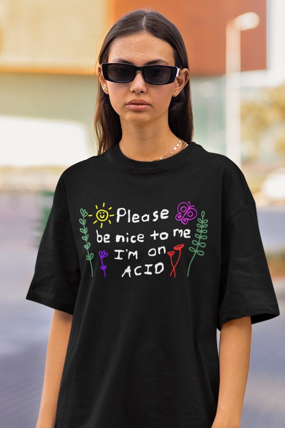Please Be Nice to Me I'm on Acid T Shirt, Rave EDM Festival Shirt