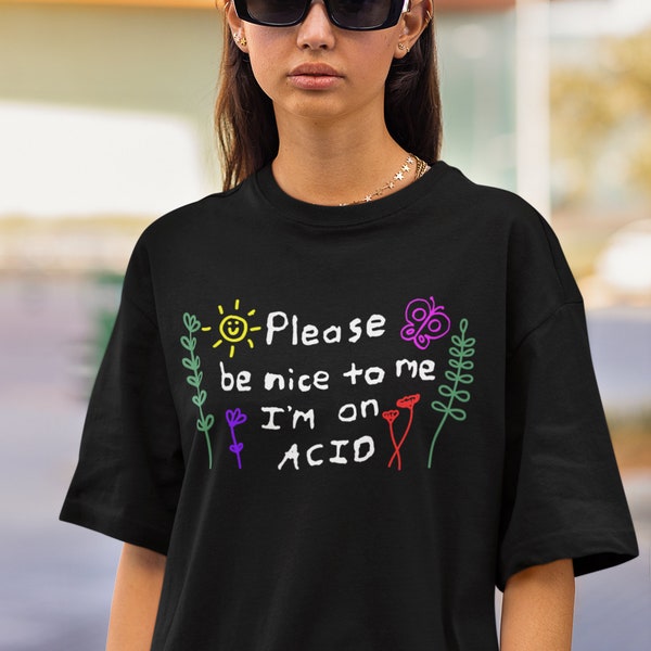 Por favor, sé amable conmigo. Estoy en camiseta Acid, camiseta Rave EDM Festival, camiseta tecno Party Stoner, regalo Mushrooms LSD Trip.