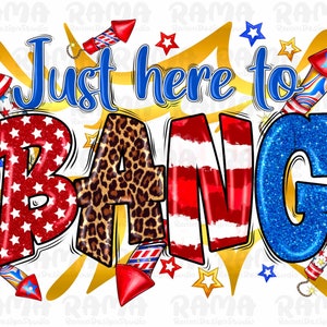 Just here to bang png sublimation design download, 4th of July png, Independence Day png, USA flag png, sublimate designs download