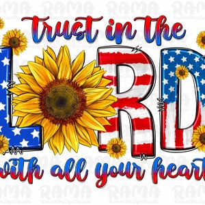 Trust in the lord with all your heart png sublimation design download, USA Sunflower Png, USA flag png, Christian png, sublimate designs