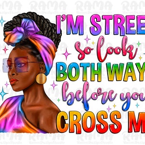 I am street so look both ways before you cross me png sublimation design download, afro woman png,fashion black woman png,sublimate download