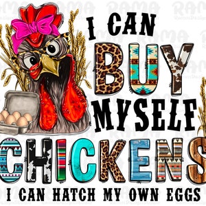 I Can Buy Myself Chickens I Can Hatch My Own Eggs Png, Local Dealer PNG, Egg Dealer PNG, Western, Sublimation design, Chicken Png, Farm Life