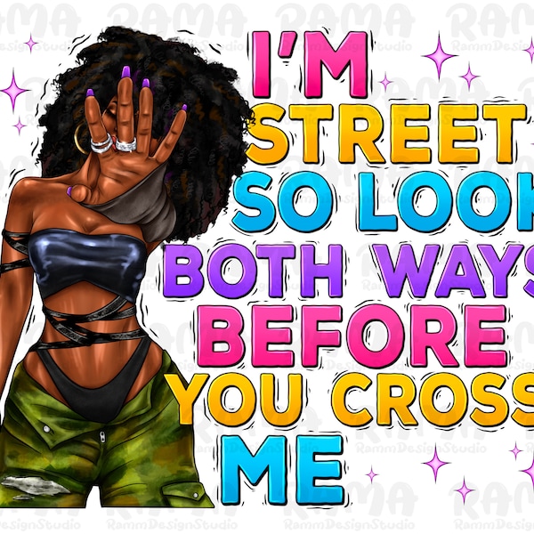 I am street so look both ways before you cross me png sublimation design download, afro woman png,fashion black woman png,sublimate download