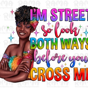 I am street so look both ways before you cross me png sublimation design download, afro woman png,fashion black woman png,sublimate download