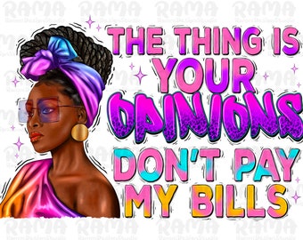 The Thing Is Your Opinions Don't Pay My Bills Png,Afro Woman Boss Quotes Png, Beautiful black woman boss quotes png, black woman png,