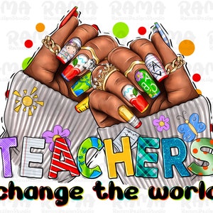 Teachers Change The World Nails Black Woman Png, Teacher life png sublimation design download, Teacher&#39;s Day png, Teacher love png,