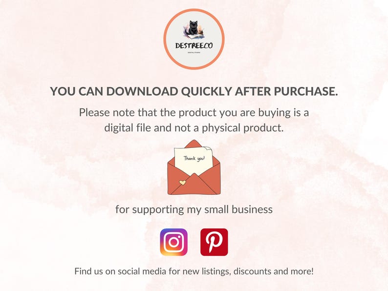 May include: A pink and white digital download announcement with the text "YOU CAN DOWNLOAD QUICKLY AFTER PURCHASE." and "Please note that the product you are buying is a digital file and not a physical product."  A cartoon envelope with a thank you note inside and the text "for supporting my small business".  Social media icons for Instagram and Pinterest with the text "Find us on social media for new listings, discounts and more!"