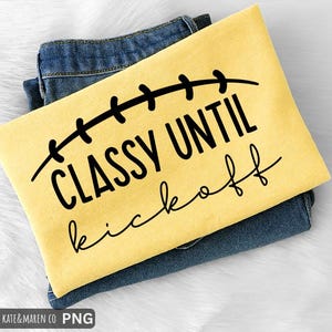 Classy Until Kickoff SVG PNG: Funny Football Mom, Super Bowl Design (Digital Download)
