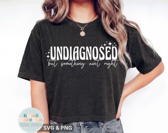 Undiagnosed But Something Ain’t Right SVG PNG: Funny Sarcastic Design (Digital Download)