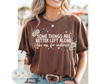 Some Things Are Better Left Alone PNG: Funny Sarcastic Quote (Digital Download)