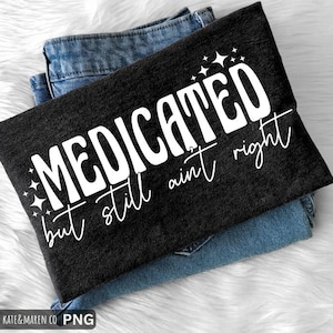 Medicated But Still Not Right SVG PNG- Funny Mental Health Design (Digital Download)