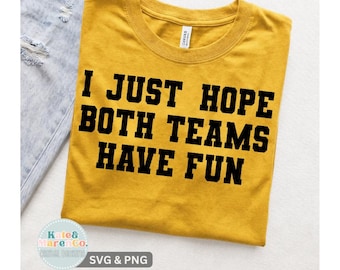 I Just Hope Both Teams Have Fun SVG PNG: Funny Football Mom, Superbowl Design (Digital Download)