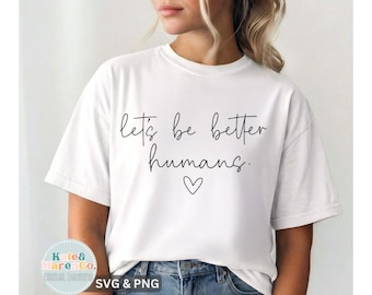 Let’s Be Better Humans SVG PNG: Kindness Positivity Design (Digital Download)
