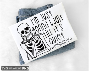 Funny Skeleton Teacher SVG PNG: I'm Just Gonna Wait Till It's Quiet (Digital Download)